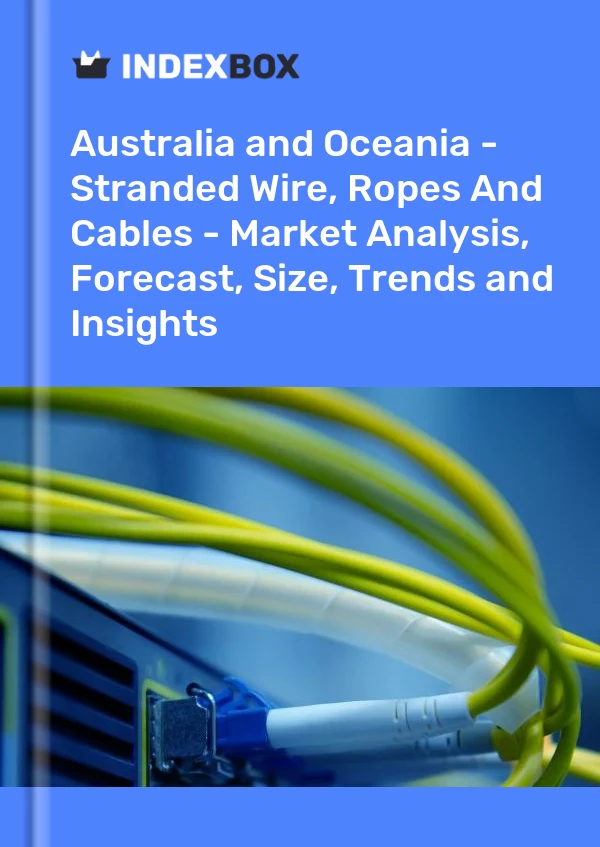 Report Australia and Oceania - Stranded Wire, Ropes and Cables - Market Analysis, Forecast, Size, Trends and Insights for 499$