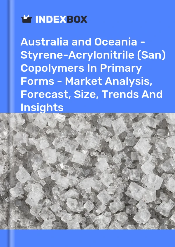 Report Australia and Oceania - Styrene-Acrylonitrile (San) Copolymers in Primary Forms - Market Analysis, Forecast, Size, Trends and Insights for 499$