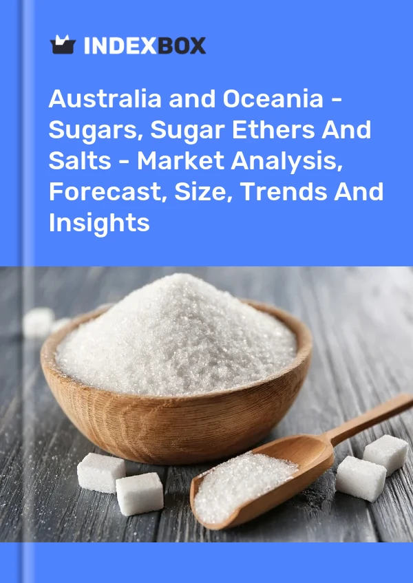 Report Australia and Oceania - Sugars, Sugar Ethers and Salts - Market Analysis, Forecast, Size, Trends and Insights for 499$