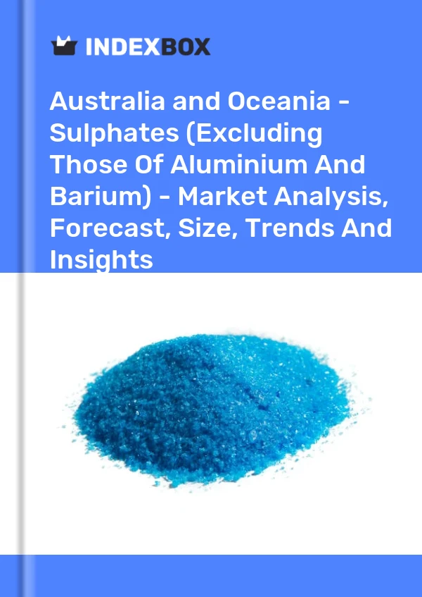 Report Australia and Oceania - Sulphates (Excluding Those of Aluminium and Barium) - Market Analysis, Forecast, Size, Trends and Insights for 499$