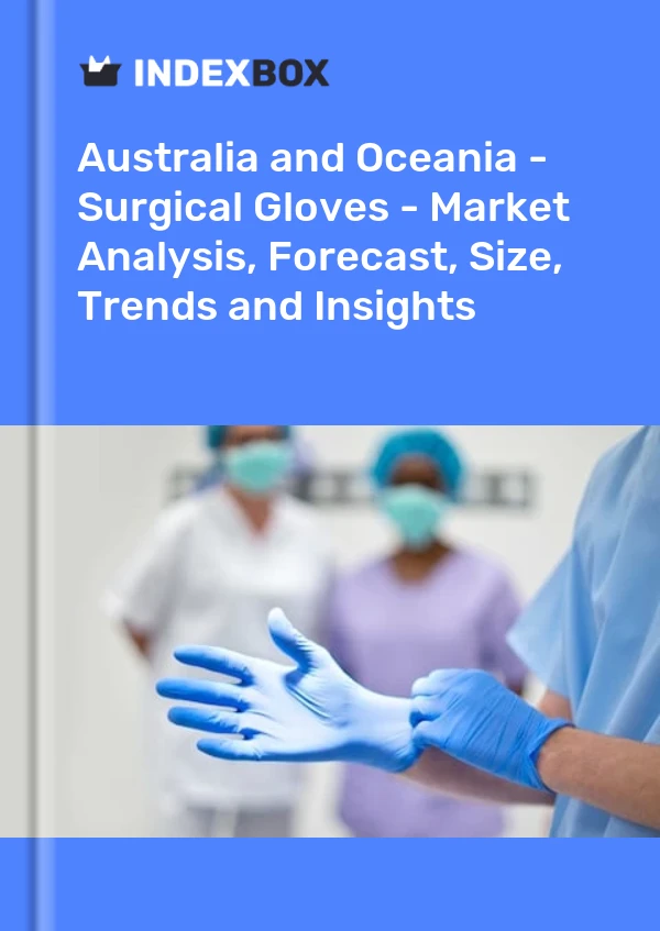 Report Australia and Oceania - Surgical Gloves - Market Analysis, Forecast, Size, Trends and Insights for 499$