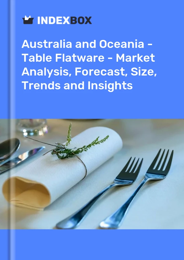 Report Australia and Oceania - Table Flatware - Market Analysis, Forecast, Size, Trends and Insights for 499$