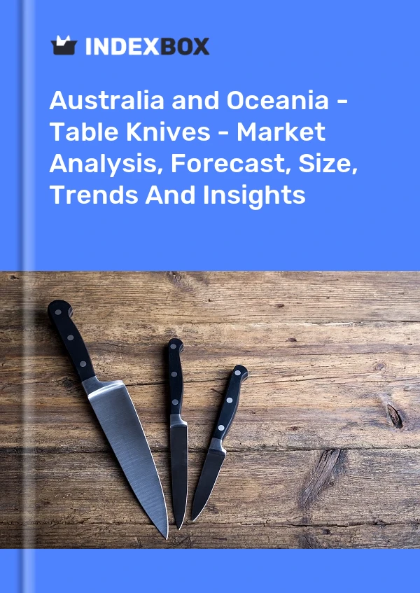 Report Australia and Oceania - Table Knives - Market Analysis, Forecast, Size, Trends and Insights for 499$