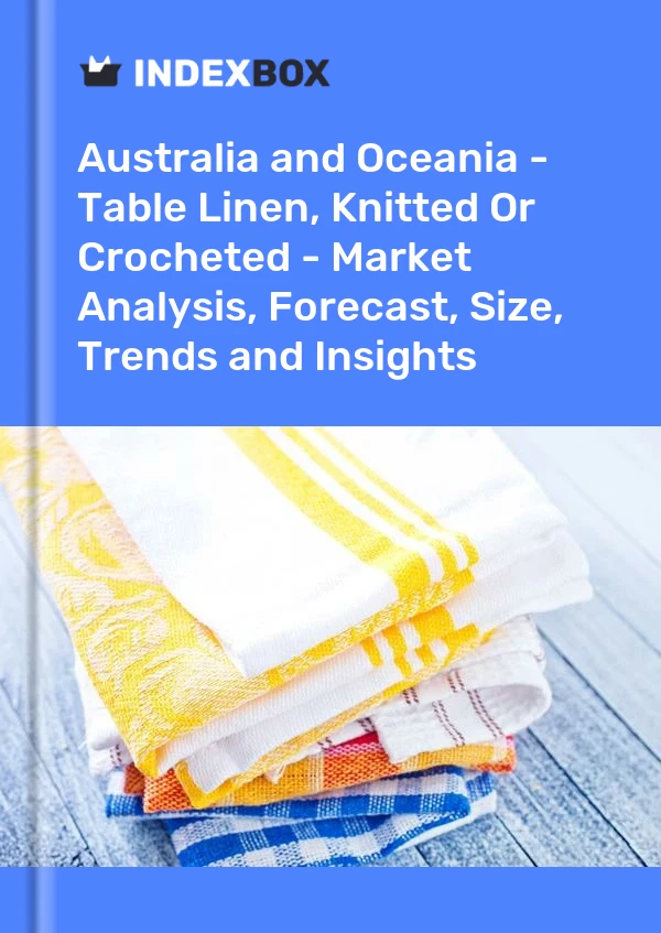 Report Australia and Oceania - Table Linen, Knitted or Crocheted - Market Analysis, Forecast, Size, Trends and Insights for 499$