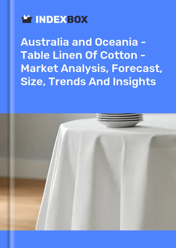 Report Australia and Oceania - Table Linen of Cotton - Market Analysis, Forecast, Size, Trends and Insights for 499$