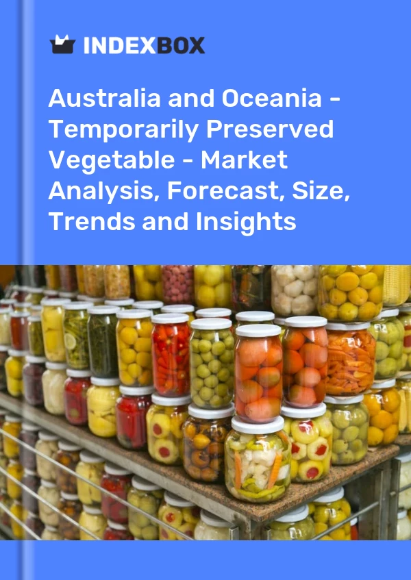 Report Australia and Oceania - Temporarily Preserved Vegetable - Market Analysis, Forecast, Size, Trends and Insights for 499$