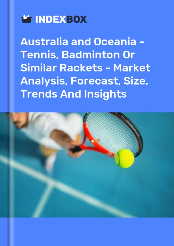 Report Australia and Oceania - Tennis, Badminton or Similar Rackets - Market Analysis, Forecast, Size, Trends and Insights for 499$