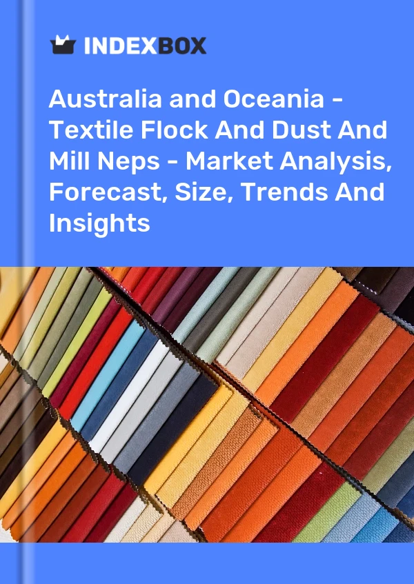 Report Australia and Oceania - Textile Flock and Dust and Mill Neps - Market Analysis, Forecast, Size, Trends and Insights for 499$