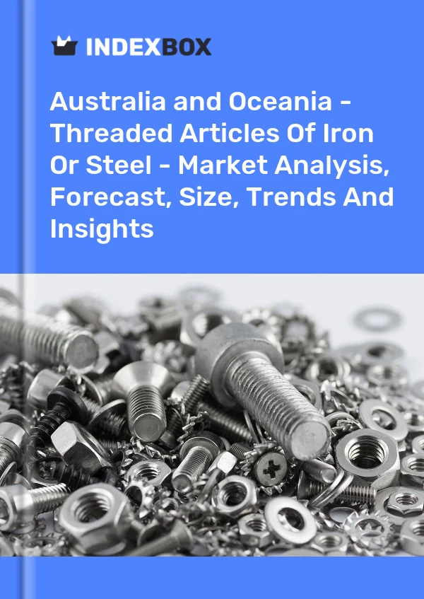 Report Australia and Oceania - Threaded Articles of Iron or Steel - Market Analysis, Forecast, Size, Trends and Insights for 499$