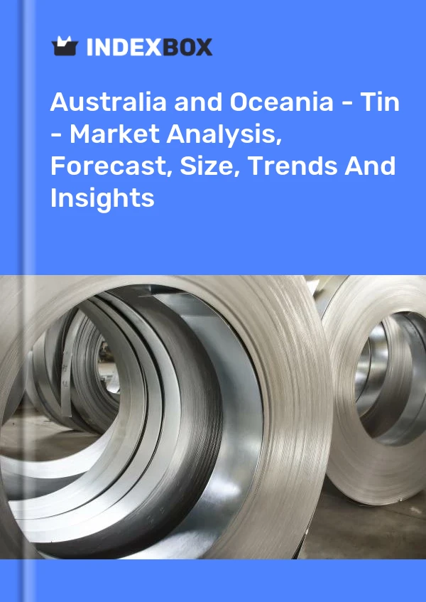 Report Australia and Oceania - Tin - Market Analysis, Forecast, Size, Trends and Insights for 499$
