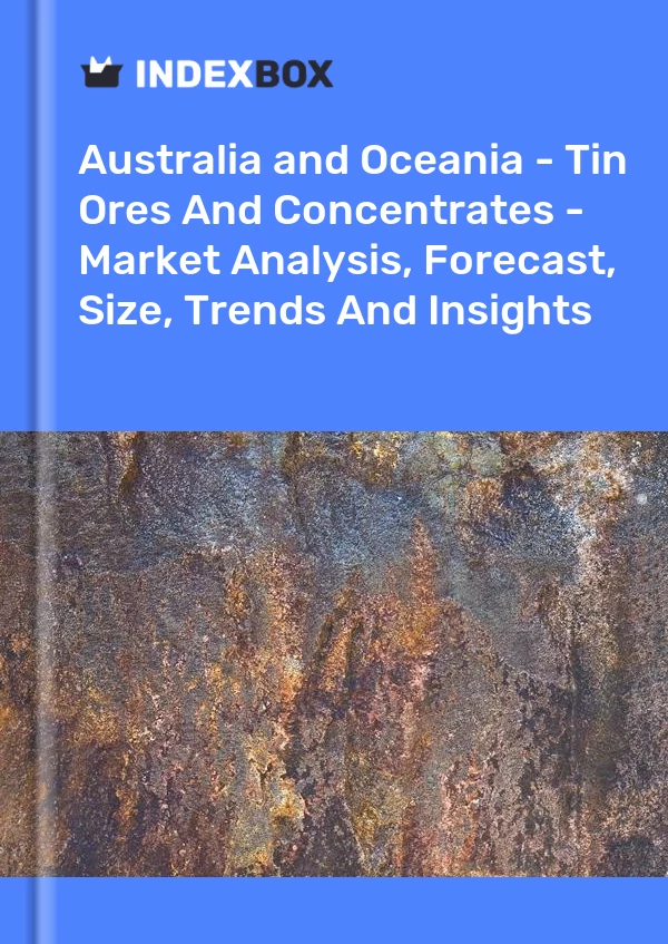 Report Australia and Oceania - Tin Ores and Concentrates - Market Analysis, Forecast, Size, Trends and Insights for 499$
