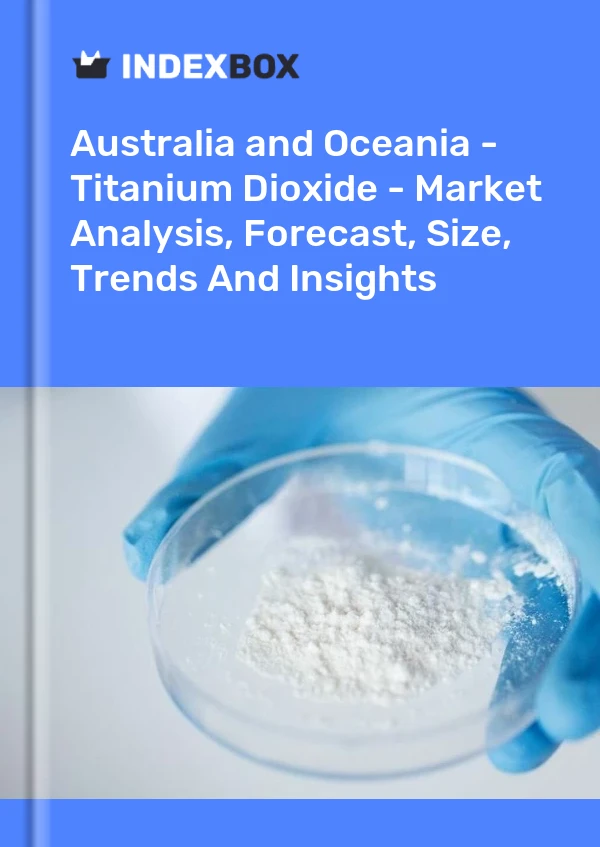 Report Australia and Oceania - Titanium Dioxide - Market Analysis, Forecast, Size, Trends and Insights for 499$