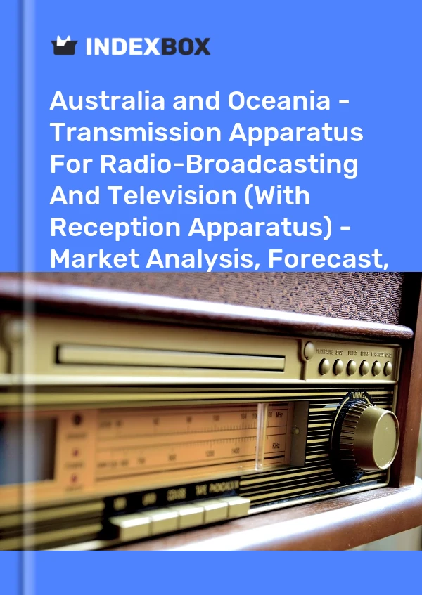 Report Australia and Oceania - Transmission Apparatus for Radio-Broadcasting and Television (With Reception Apparatus) - Market Analysis, Forecast, Size, Trends and Insights for 499$