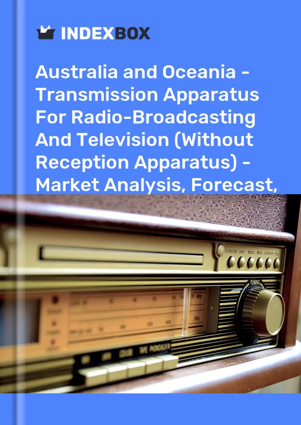Report Australia and Oceania - Transmission Apparatus for Radio-Broadcasting and Television (Without Reception Apparatus) - Market Analysis, Forecast, Size, Trends and Insights for 499$