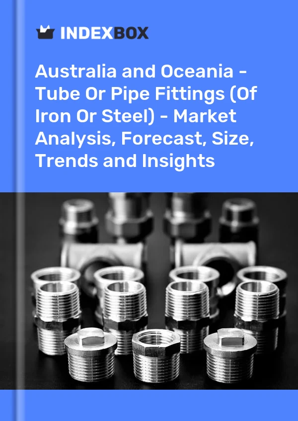 Report Australia and Oceania - Tube or Pipe Fittings (Of Iron or Steel) - Market Analysis, Forecast, Size, Trends and Insights for 499$