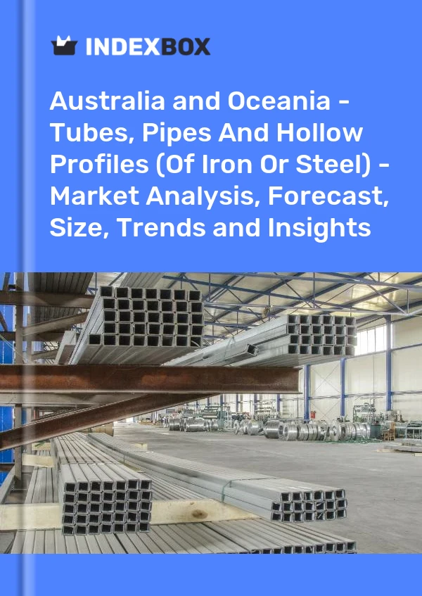 Report Australia and Oceania - Tubes, Pipes and Hollow Profiles (Of Iron or Steel) - Market Analysis, Forecast, Size, Trends and Insights for 499$