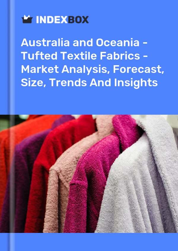 Report Australia and Oceania - Tufted Textile Fabrics - Market Analysis, Forecast, Size, Trends and Insights for 499$