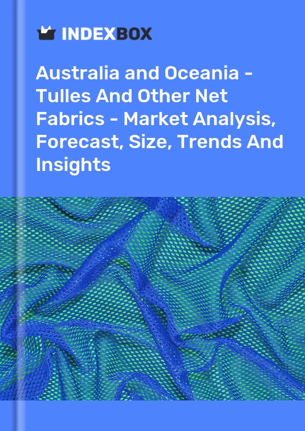 Report Australia and Oceania - Tulles and Other Net Fabrics - Market Analysis, Forecast, Size, Trends and Insights for 499$
