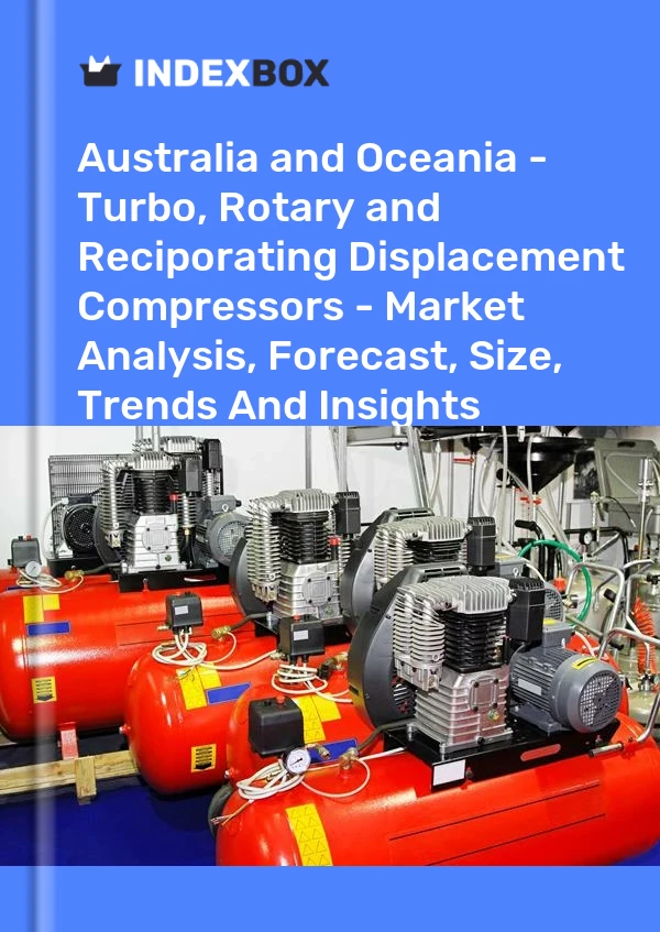 Report Australia and Oceania - Turbo, Rotary and Reciporating Displacement Compressors - Market Analysis, Forecast, Size, Trends and Insights for 499$