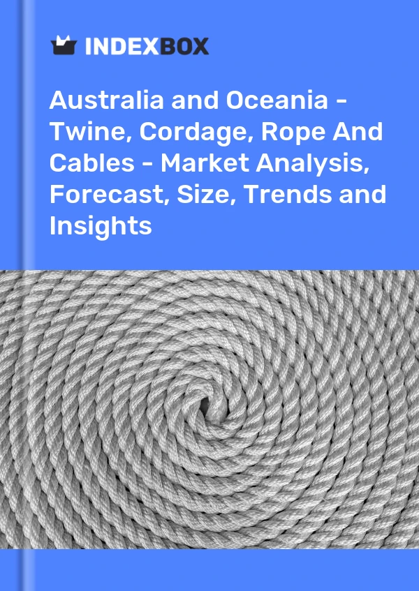 Report Australia and Oceania - Twine, Cordage, Rope and Cables - Market Analysis, Forecast, Size, Trends and Insights for 499$