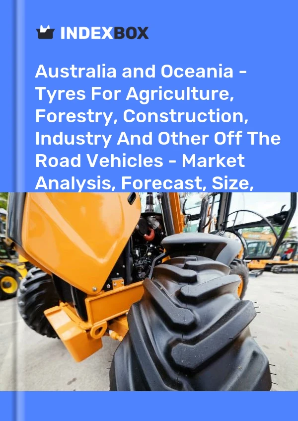 Report Australia and Oceania - Tyres for Agriculture, Forestry, Construction, Industry and Other Off the Road Vehicles - Market Analysis, Forecast, Size, Trends and Insights for 499$