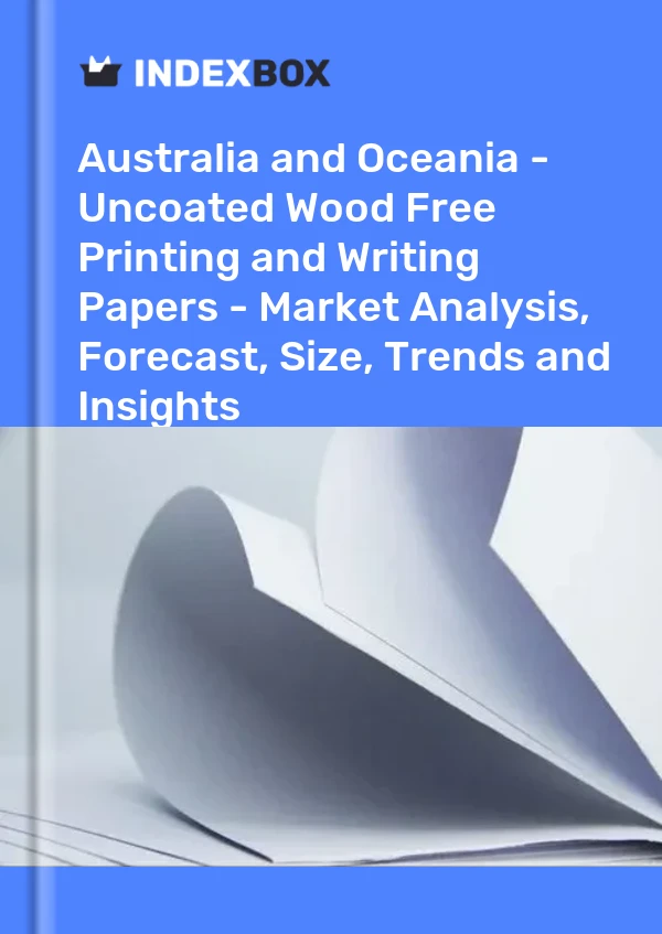 Report Australia and Oceania - Uncoated Wood Free Printing and Writing Papers - Market Analysis, Forecast, Size, Trends and Insights for 499$