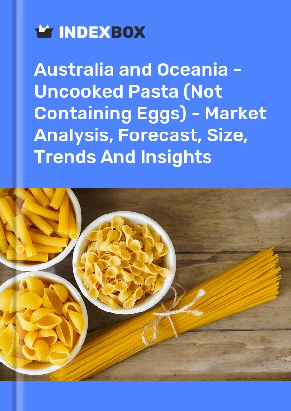 Report Australia and Oceania - Uncooked Pasta (Not Containing Eggs) - Market Analysis, Forecast, Size, Trends and Insights for 499$