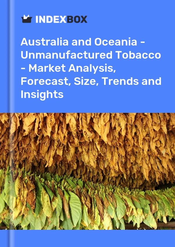 Report Australia and Oceania - Unmanufactured Tobacco - Market Analysis, Forecast, Size, Trends and Insights for 499$
