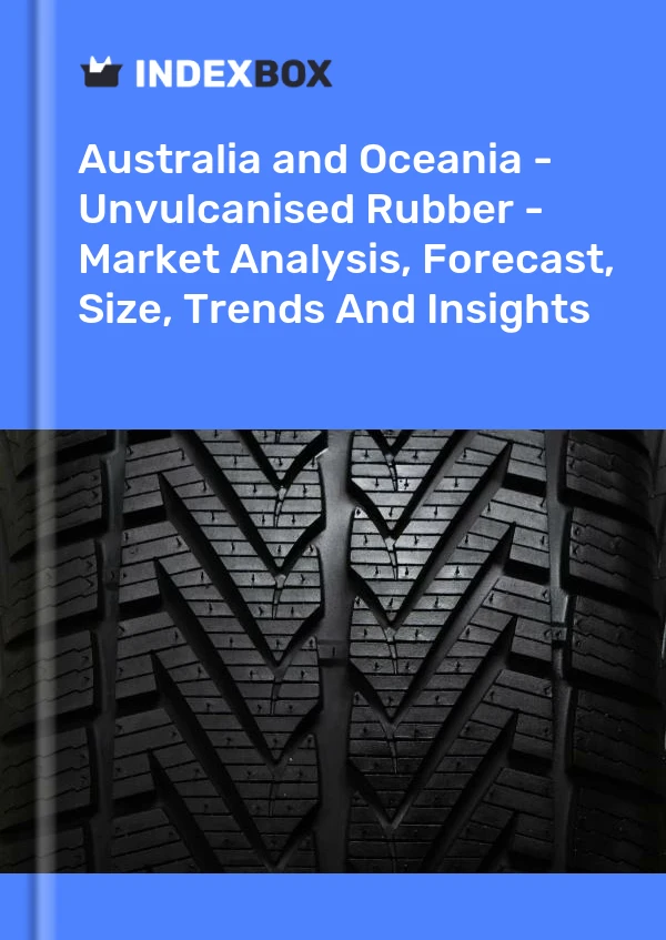 Report Australia and Oceania - Unvulcanised Rubber - Market Analysis, Forecast, Size, Trends and Insights for 499$