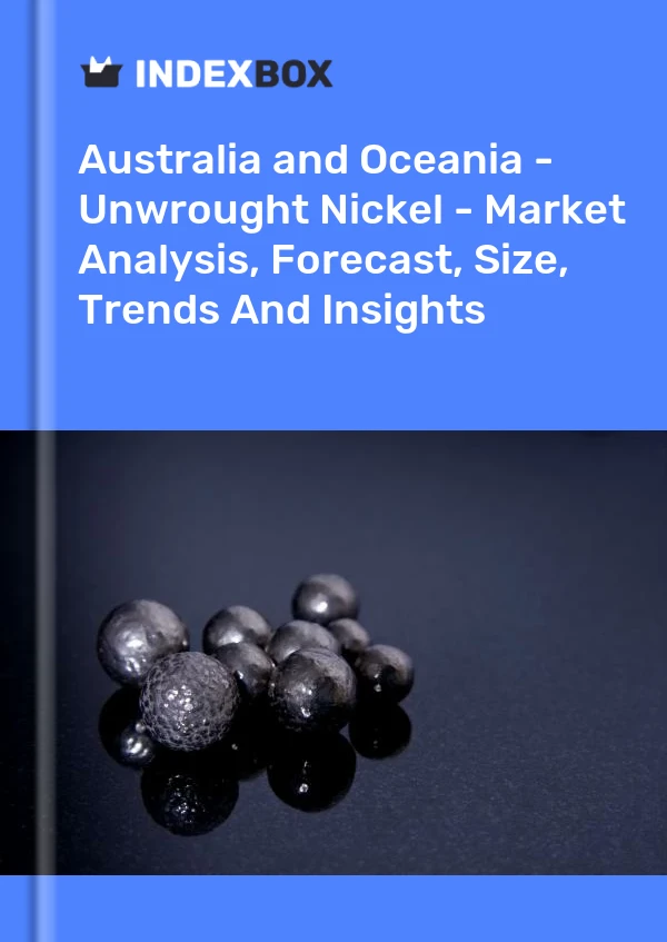 Report Australia and Oceania - Unwrought Nickel - Market Analysis, Forecast, Size, Trends and Insights for 499$