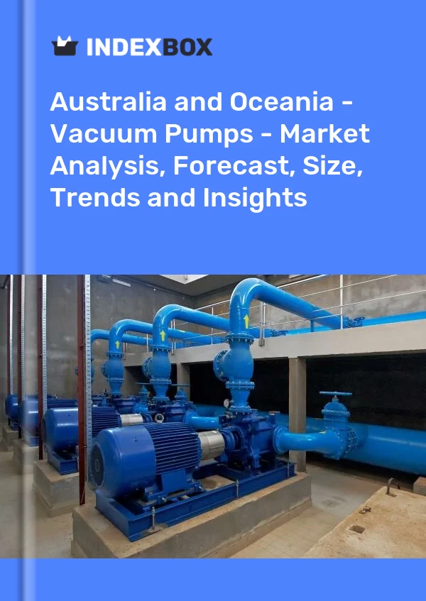 Report Australia and Oceania - Vacuum Pumps - Market Analysis, Forecast, Size, Trends and Insights for 499$