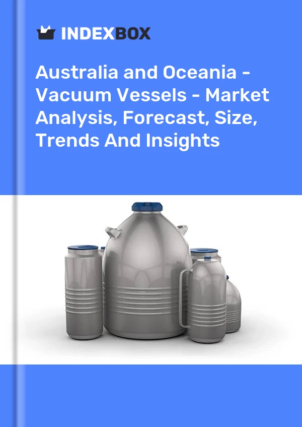 Report Australia and Oceania - Vacuum Vessels - Market Analysis, Forecast, Size, Trends and Insights for 499$