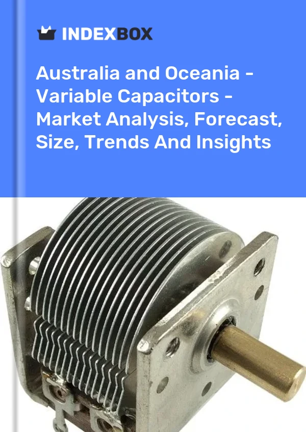 Report Australia and Oceania - Variable Capacitors - Market Analysis, Forecast, Size, Trends and Insights for 499$