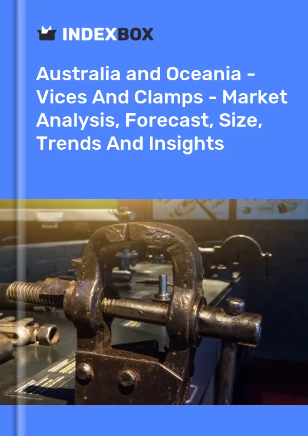 Report Australia and Oceania - Vices and Clamps - Market Analysis, Forecast, Size, Trends and Insights for 499$