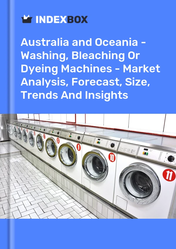 Report Australia and Oceania - Washing, Bleaching or Dyeing Machines - Market Analysis, Forecast, Size, Trends and Insights for 499$