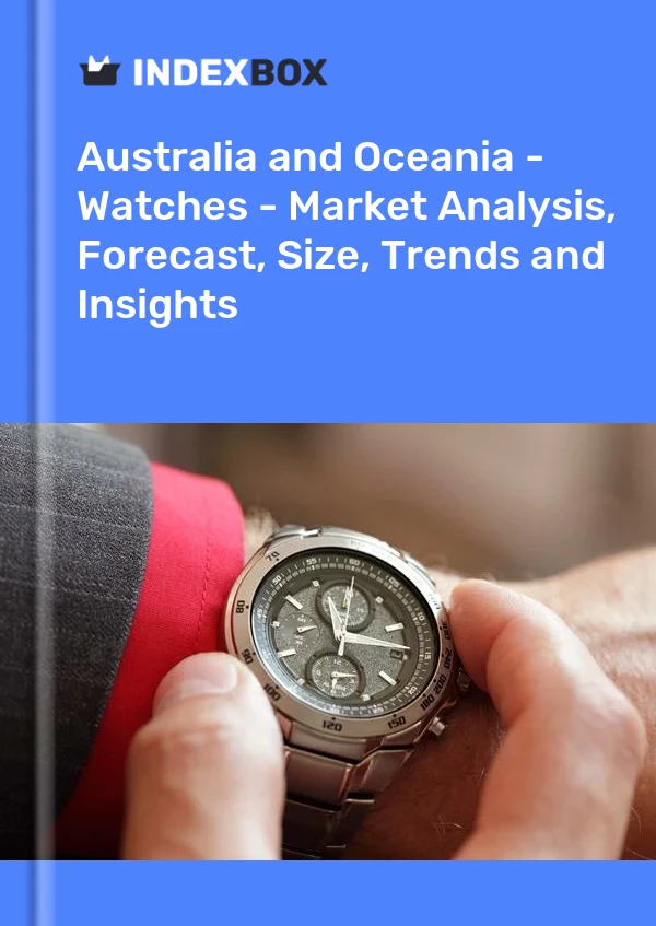 Report Australia and Oceania - Watches - Market Analysis, Forecast, Size, Trends and Insights for 499$