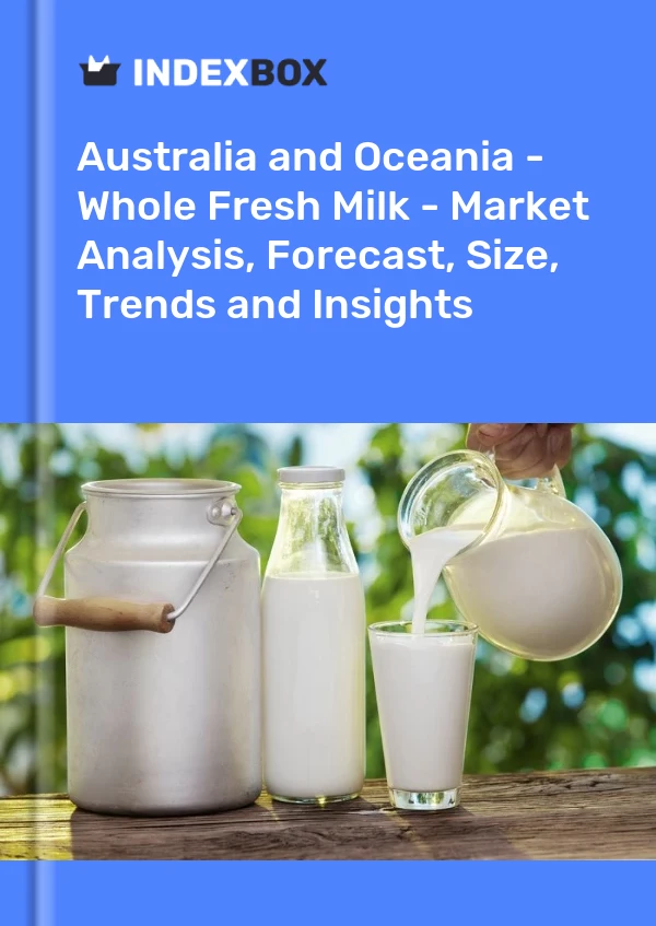 Report Australia and Oceania - Whole Fresh Milk - Market Analysis, Forecast, Size, Trends and Insights for 499$