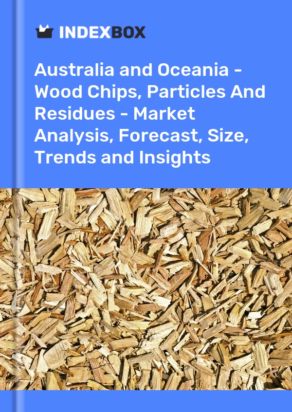 Report Australia and Oceania - Wood Chips, Particles and Residues - Market Analysis, Forecast, Size, Trends and Insights for 499$
