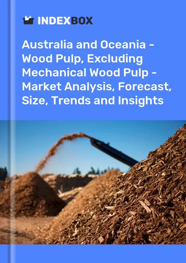 Report Australia and Oceania - Wood Pulp, Excluding Mechanical Wood Pulp - Market Analysis, Forecast, Size, Trends and Insights for 499$