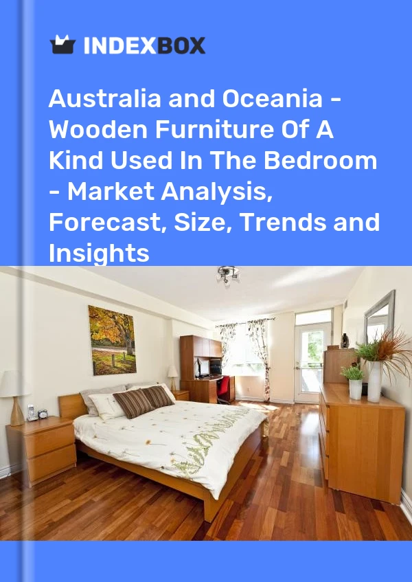 Report Australia and Oceania - Wooden Furniture of A Kind Used in the Bedroom - Market Analysis, Forecast, Size, Trends and Insights for 499$