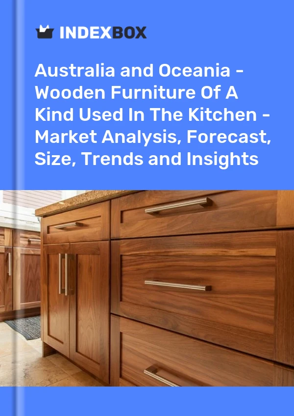 Report Australia and Oceania - Wooden Furniture of A Kind Used in the Kitchen - Market Analysis, Forecast, Size, Trends and Insights for 499$