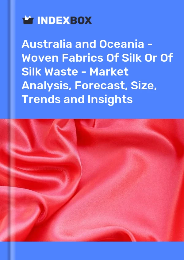 Report Australia and Oceania - Woven Fabrics of Silk or of Silk Waste - Market Analysis, Forecast, Size, Trends and Insights for 499$