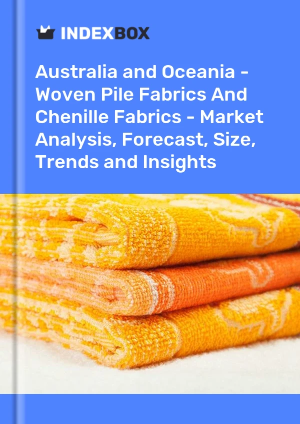 Report Australia and Oceania - Woven Pile Fabrics and Chenille Fabrics - Market Analysis, Forecast, Size, Trends and Insights for 499$