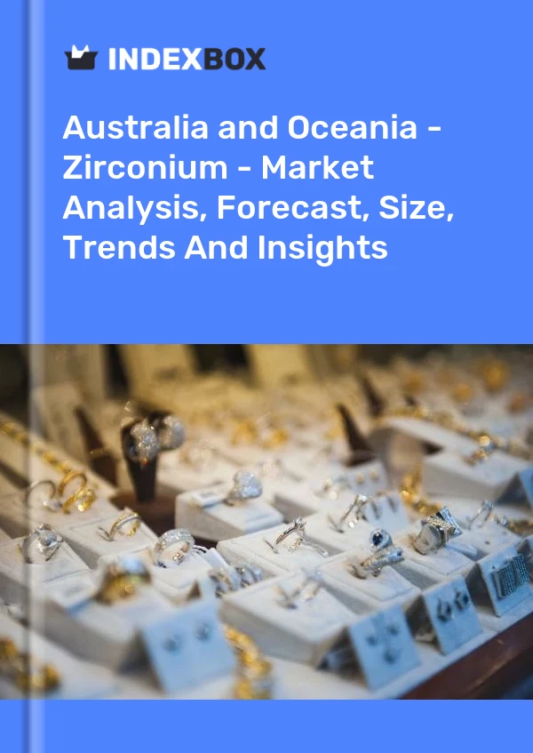 Report Australia and Oceania - Zirconium - Market Analysis, Forecast, Size, Trends and Insights for 499$
