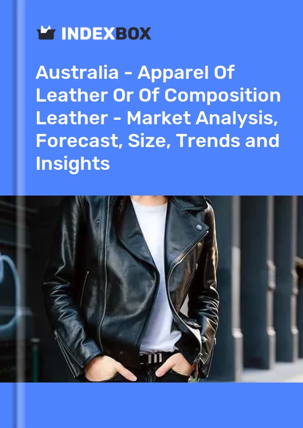 Report Australia - Apparel of Leather or of Composition Leather - Market Analysis, Forecast, Size, Trends and Insights for 499$