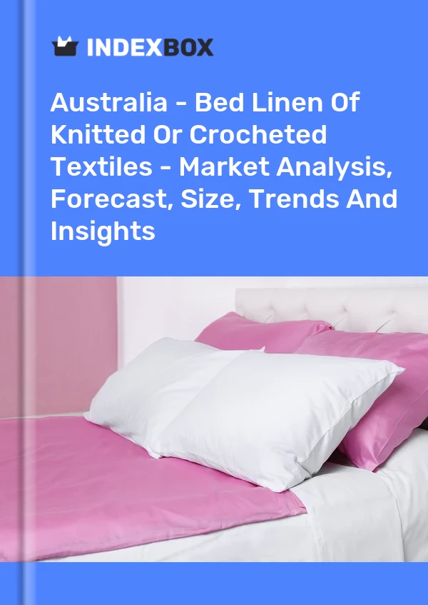 Report Australia - Bed Linen of Knitted or Crocheted Textiles - Market Analysis, Forecast, Size, Trends and Insights for 499$