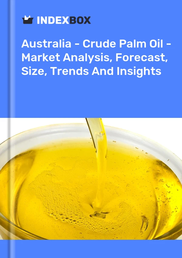 Australia - Crude Palm Oil - Market Analysis, Forecast, Size, Trends And Insights