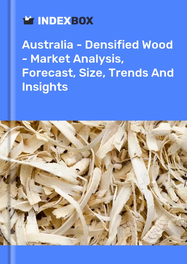 Report Australia - Densified Wood - Market Analysis, Forecast, Size, Trends and Insights for 499$