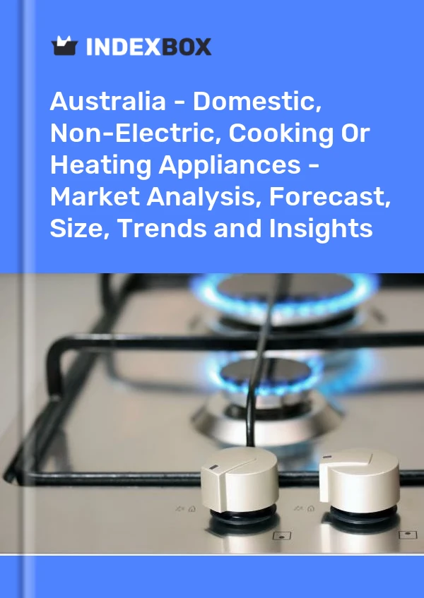 Report Australia - Domestic, Non-Electric, Cooking or Heating Appliances - Market Analysis, Forecast, Size, Trends and Insights for 499$