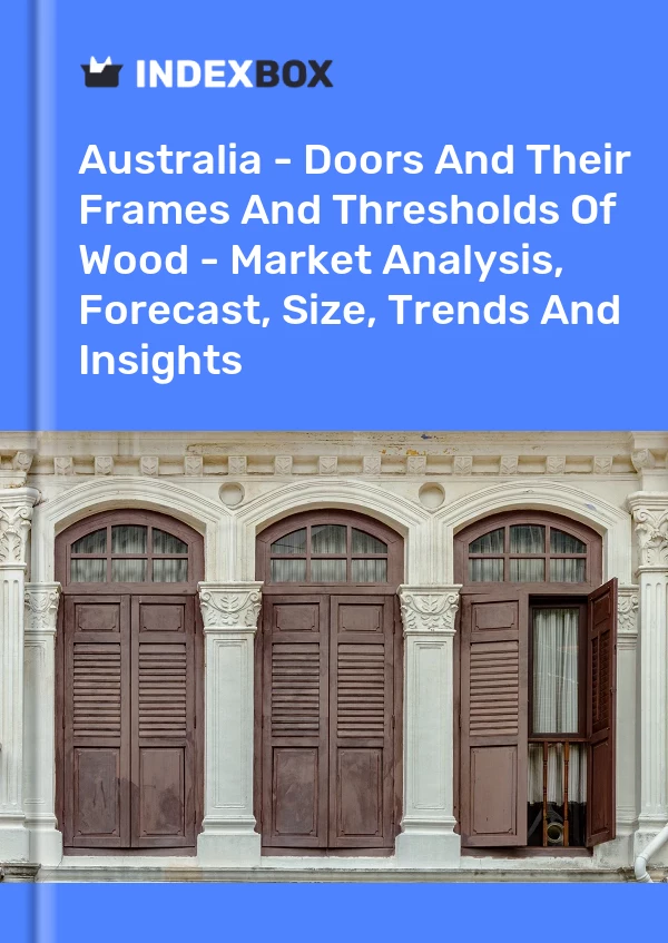 Report Australia - Doors and Their Frames and Thresholds of Wood - Market Analysis, Forecast, Size, Trends and Insights for 499$